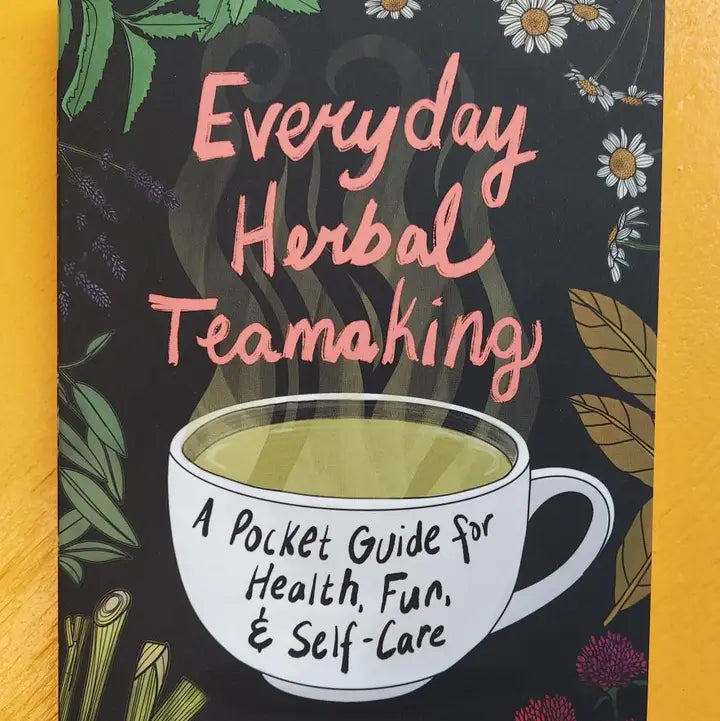 Everyday Herbal Teamaking: A Pocket Guide for Health, Fun, & Self-Care