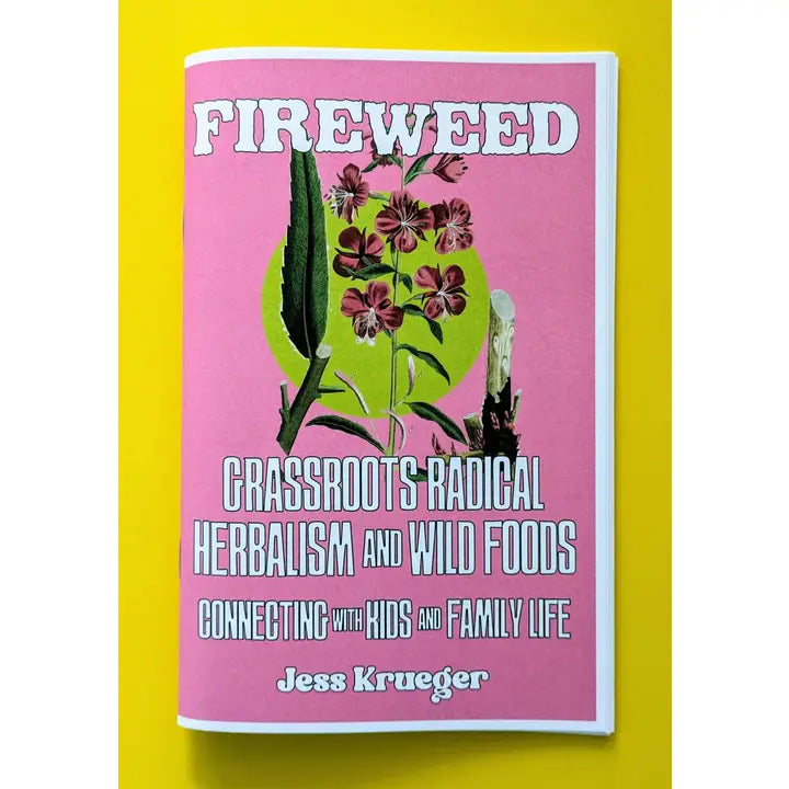 Fireweed: Grassroots Radical Herbalism and Wild Foods, Connecting with Kids and Family Life