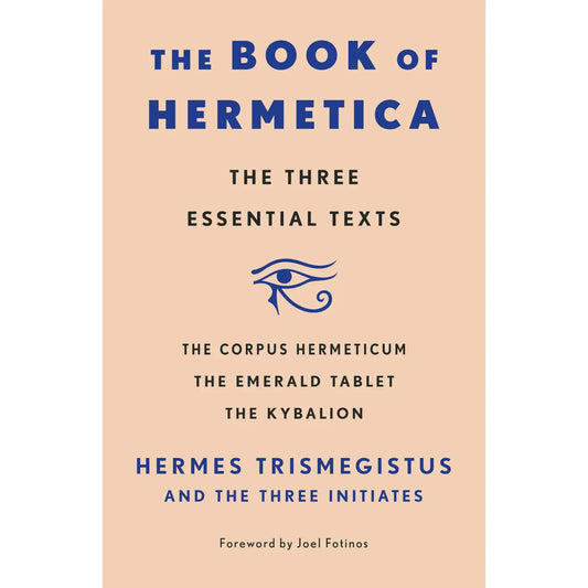 The Book of Hermetica: Corpus Hermeticum, Emerald Tablet, Kybalion